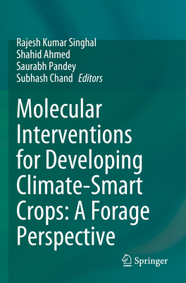 Molecular Interventions for Developing Climate-Smart Crops: A Forage Perspective - Singhal, Rajesh Kumar (Editor), and Ahmed, Shahid (Editor), and Pandey, Saurabh (Editor)