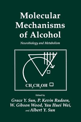 Molecular Mechanisms of Alcohol: Neurobiology and Metabolism - Sun, Grace Y, and Rudeen, P Kevin, and Wood, W Gibson