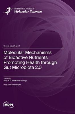Molecular Mechanisms of Bioactive Nutrients Promoting Health through Gut Microbiota 2.0 - Xu, Baojun (Guest editor), and Bordiga, Matteo (Guest editor)