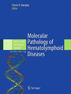 Molecular Pathology of Hematolymphoid Diseases - Dunphy, Cherie H, MD (Editor), and Cagle, Philip T, MD (Editor)