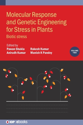 Molecular Response and Genetic Engineering for Stress in Plants, Volume 2: Biotic stress - Shukla, Pawan (Editor), and Kumar, Anirudh (Editor), and Kumar, Rakesh (Editor)