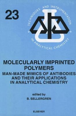 Molecularly Imprinted Polymers: Man-Made Mimics of Antibodies and Their Application in Analytical Chemistry Volume 23 - Sellergren, B (Editor)
