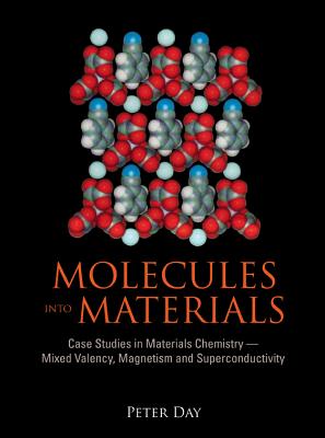 Molecules Into Materials: Case Studies in Materials Chemistry - Mixed Valency, Magnetism and Superconductivity - Day, Peter, PhD (Editor)