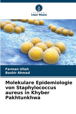 Molekulare Epidemiologie von Staphylococcus aureus in Khyber Pakhtunkhwa - Ullah, Farman, and Ahmad, Bashir