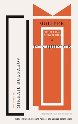 Molire, or the Cabal of Hypocrites and Don Quixote: Two Plays by Mikhail Bulgakov - Bulgakov, Mikhail, and Nelson, Richard, Dr. (Translated by), and Pevear, Richard (Translated by)