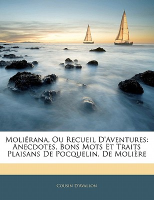 Molierana, Ou Recueil D'Aventures: Anecdotes, Bons Mots Et Traits Plaisans de Pocquelin, de Moliere - D'Avallon, Cousin