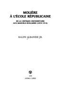 Moliere A L'Ecole Republicaine: de La Critique Universitaire Aux Manuels Scolaires (1870-1914)