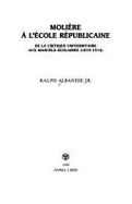 Moliere A L'Ecole Republicaine: de La Critique Universitaire Aux Manuels Scolaires (1870-1914) - Albanese, Ralph