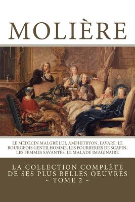 Moliere: La Collection Complete de Ses Plus Belles Oeuvres: Tome 2: Le Medecin Malgre Lui, Amphitryon, L'Avare, Le Bourgeois Gentilhomme, Les Fourberies de Scapin, Les Femmes Savantes, Le Malade Imaginaire - Moliere, Jean-Baptiste, and Editions, Atlantic (Editor)