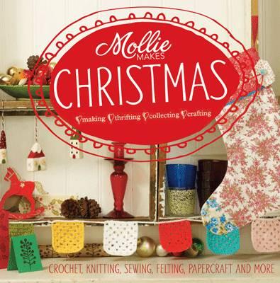 Mollie Makes: Christmas: Crochet, knitting, sewing, felting, papercraft and more - Mollie Makes