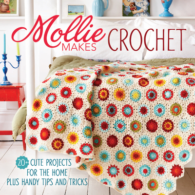 Mollie Makes Crochet: 20+ Cute Projects for the Home Plus Handy Tips and Techniques - Mollie Makes