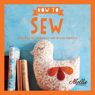 Mollie Makes: How to Sew: With Over 80 Techniques and 20 Easy Projects