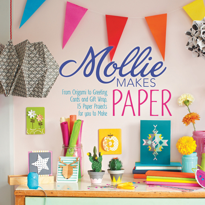Mollie Makes Papercraft: From Origami to Greeting Cards and Gift Wrap, 20 Paper Projects for You to Make - Mollie Makes (Editor)