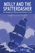 Molly and the Spatterdasher: An Immigration Odyssey and Disaster at Sea A Novel Inspired by Family Lore