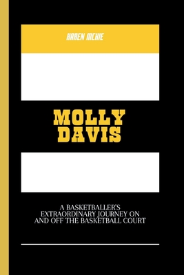 Molly Davis: A Basketballer's Extraordinary Journey on and off the Basketball Court - McKie, Karen