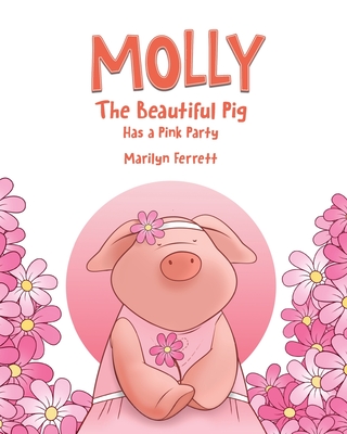 Molly The Beautiful Pig Has a Pink Party - Ferrett, Marilyn