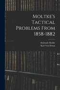 Moltke's Tactical Problems From 1858-1882