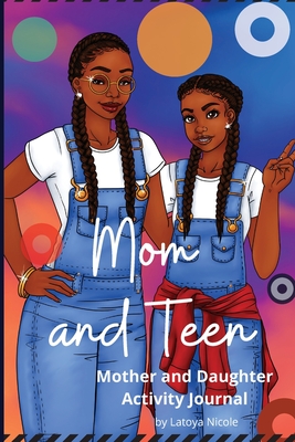 Mom and Teen: An Activity Journal and Diary for Mother and Daughter - Nicole, Latoya