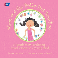 Mom and the Polka-Dot Boo-Boo: A Gentle Story Explaining Breast Cancer to a Young Child