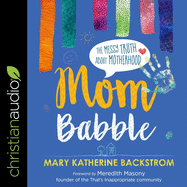 Mom Babble: The Messy Truth about Motherhood