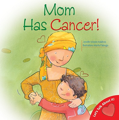Mom Has Cancer! - Moore-Mallinos, Jennifer