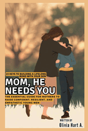 Mom, He Needs You: 15 Keys to Building a Lifelong Bond with Your Son: The Essential Guide for Mothers to Raise Confident, Resilient, and Empathetic Young Men