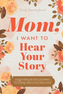 Mom, I Want to Hear Your Story: A Mother's Guided Journal To Share Her Life & Her Love - Mason, Jeffrey