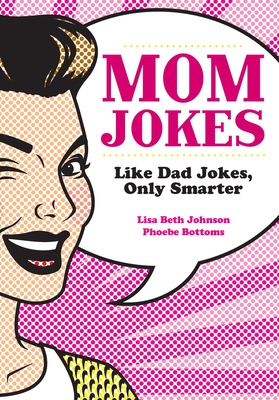 Mom Jokes: Like Dad Jokes, Only Smarter - Johnson, Lisa Beth, and Bottoms, Phoebe