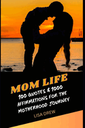 Mom Life: 100 Empowering Quotes & 1000 Affirmations for MOTHERS