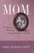 Mom, the Woman Who Made Oatmeal Stick to My Ribs - Pratt, James Michael