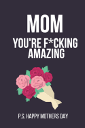 Mom You're F*cking Amazing: Novelty Mothers Day Gifts for Mom: Small Lined Notebook / Diary (Pink, Purple Bouquet Design)