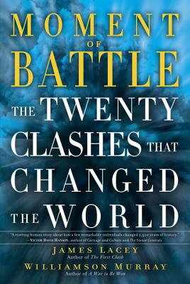 Moment of Battle: The Twenty Clashes That Changed the World - Lacey, James, and Murray, Williamson