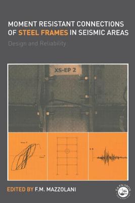 Moment Resistant Connections of Steel Frames in Seismic Areas: Design and Reliability - Mazzolani, Federico (Editor)