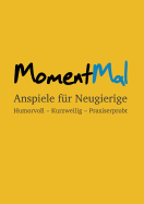 MomentMal - Anspiele fr Neugierige: Humorvoll - Kurzweilig - Praxiserprobt