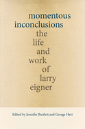 Momentous Inconclusions: The Life and Work of Larry Eigner
