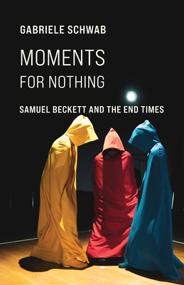 Moments for Nothing: Samuel Beckett and the End Times - Schwab, Gabriele