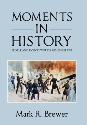 Moments in History: People and Events Worth Remembering - Brewer, Mark R