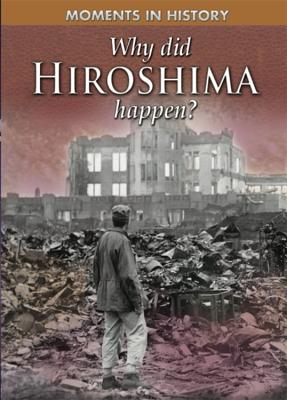 Moments in History: Why Did Hiroshima happen? - Grant, Reg