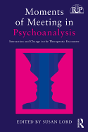 Moments of Meeting in Psychoanalysis: Interaction and Change in the Therapeutic Encounter