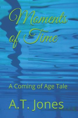 Moments of Time: A Coming of Age Tale - Jones, A T