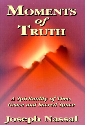 Moments of Truth: A Spirituality of Time, Grace and Sacred Space - Nassal, Joseph, and Nassal, Joe, CPPS