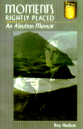 Moments Rightly Placed: A an Aleutian Memoir