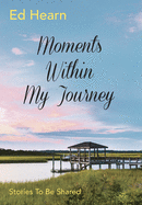 Moments Within My Journey: Stories To Be Shared