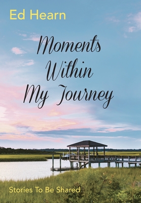 Moments Within My Journey: Stories To Be Shared - Hearn, Ed