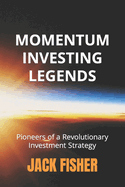 Momentum Investing Legends: Pioneers of a Revolutionary Investment Strategy