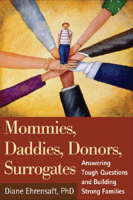 Mommies, Daddies, Donors, Surrogates: Answering Tough Questions and Building Strong Families - Ehrensaft, Diane, PhD