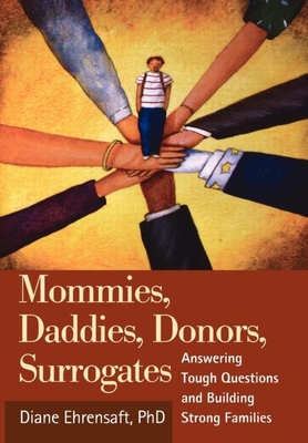 Mommies, Daddies, Donors, Surrogates: Answering Tough Questions and Building Strong Families - Ehrensaft, Diane, PhD