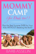 Mommy Camp (for Dads Too!): Plan the Best Summer Ever for Your Kids Without Breaking the Bank!