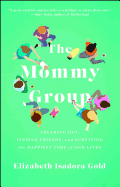 Mommy Group: Freaking Out, Finding Friends, and Surviving the Happiest Time of Our Lives
