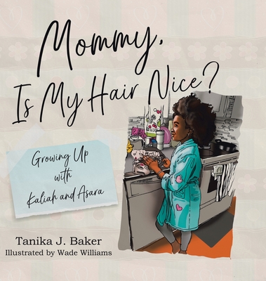 Mommy, Is My Hair Nice?: Growing Up with Kaliah and Asara - Baker, Tanika J